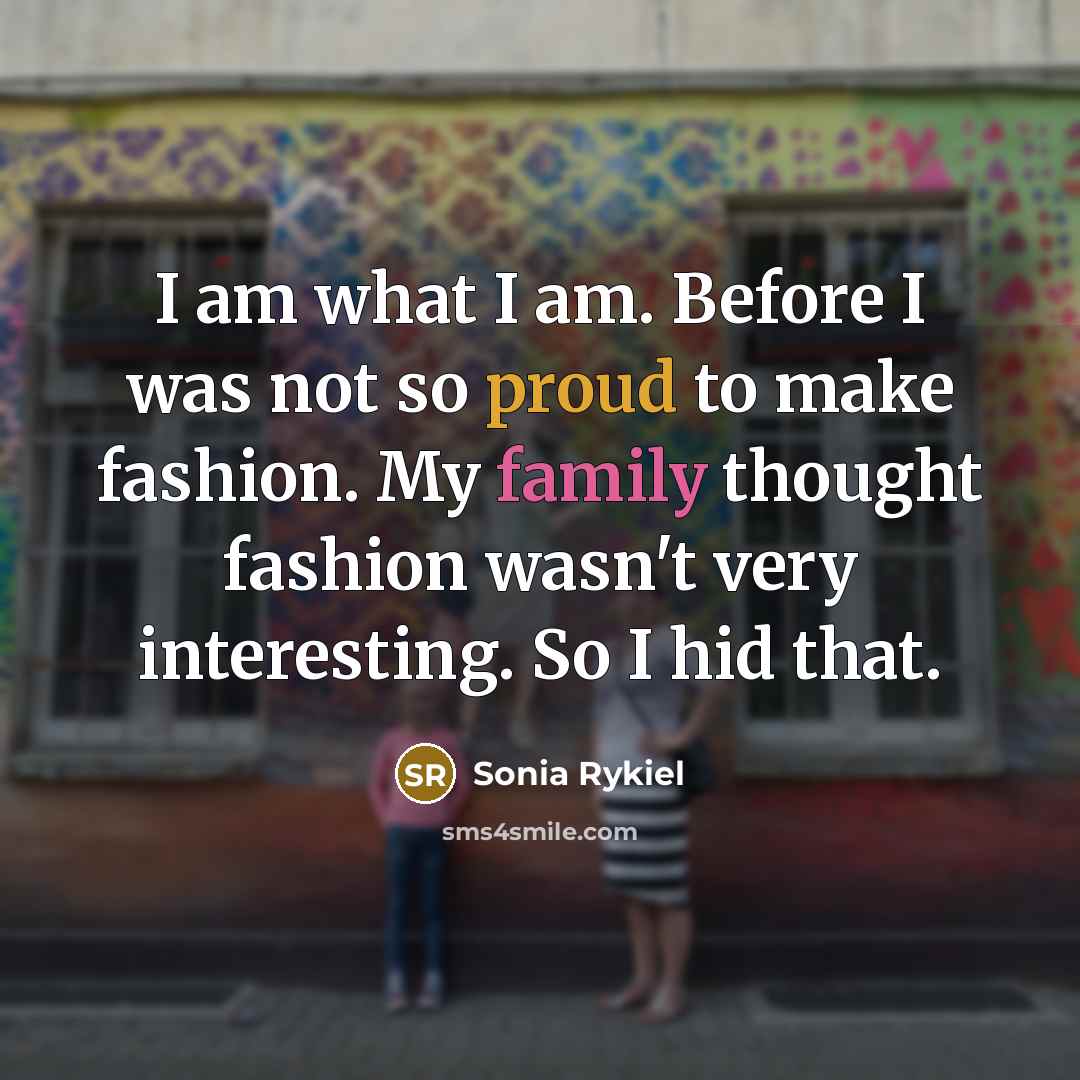 “I am what I am. Before I was not so…” quote by Sonia Rykiel