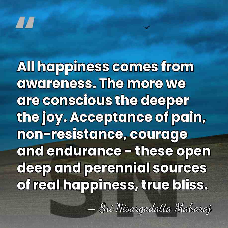 All happiness comes from awareness. The more we are conscious the deeper&hellip; - Sri Nisargadatta Maharaj