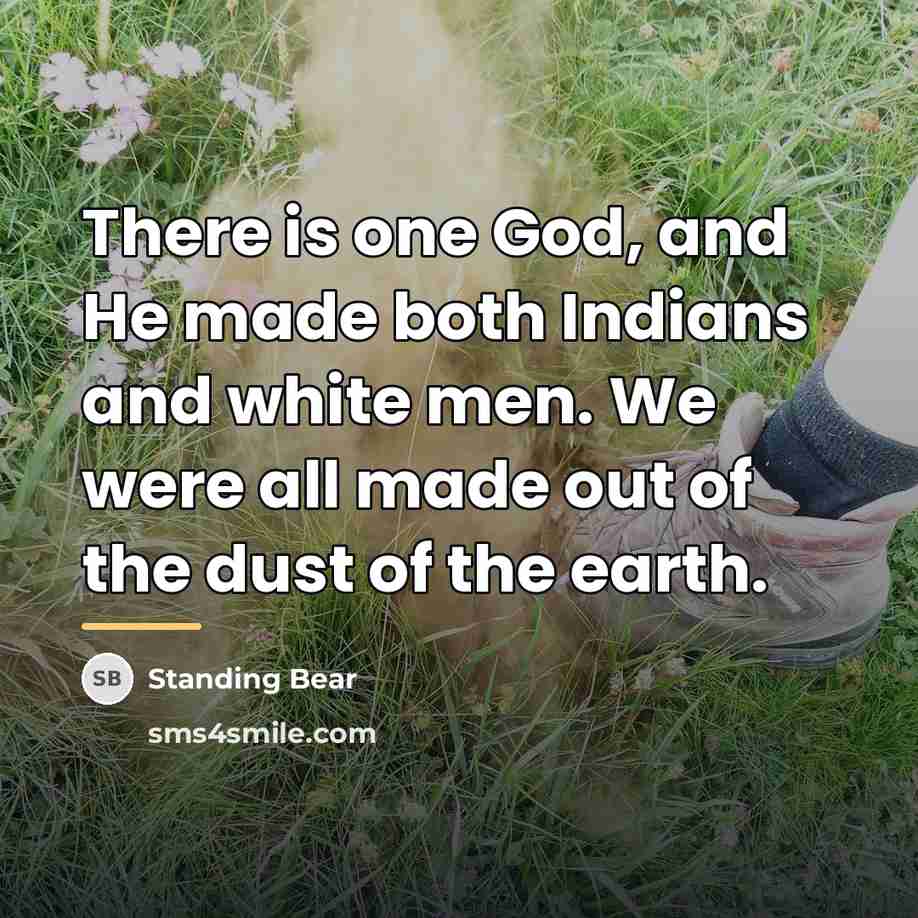 “There is one God, and He made both Indians and…” quote by Standing Bear