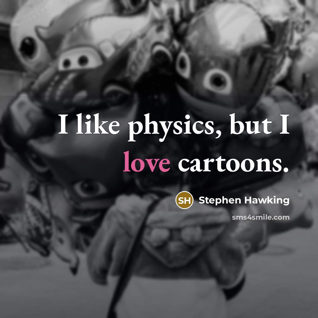 “I like physics, but I love cartoons.…” quote by Stephen Hawking