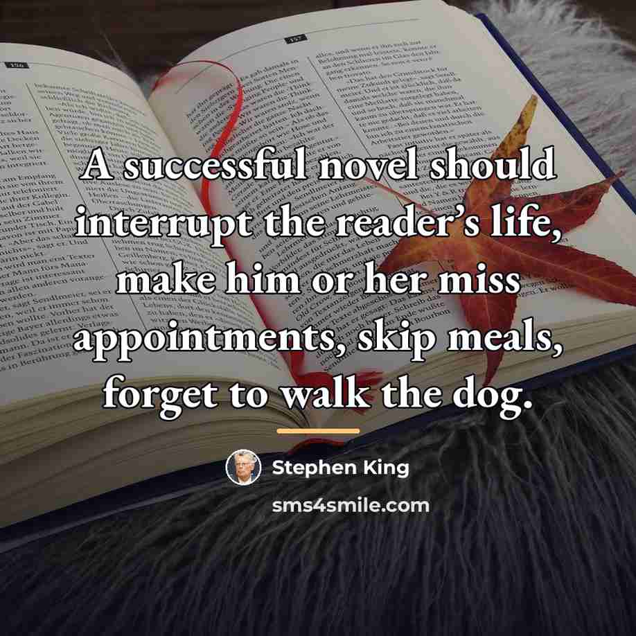 “A successful novel should interrupt the reader’s life, make him…” quote by Stephen King