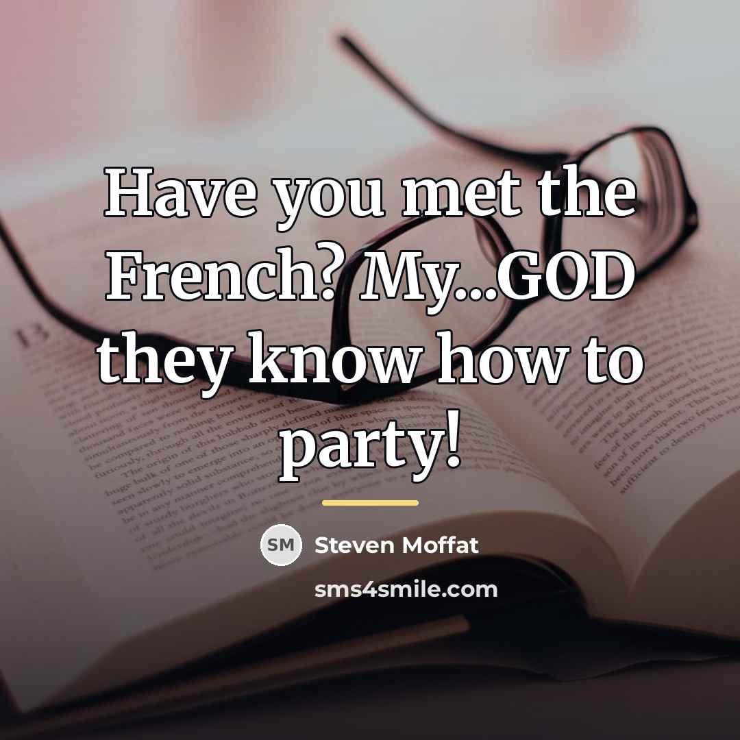 “Have you met the French? My...GOD they know how to…” quote by Steven Moffat