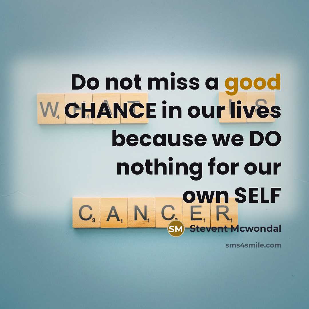 “Do not miss a good CHANCE in our lives because…” quote by Stevent McWondal
