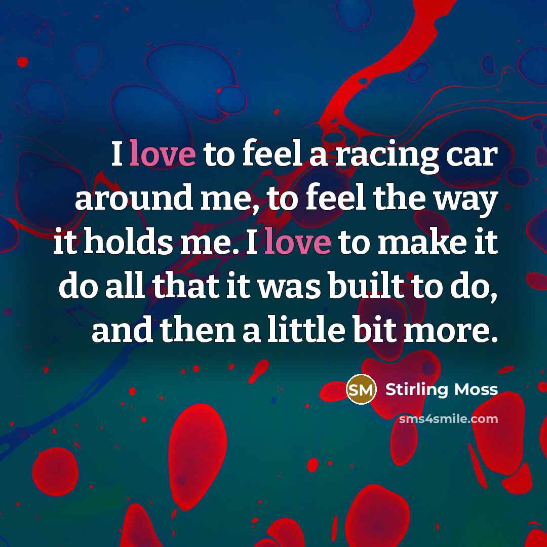 “I love to feel a racing car around me, to…” quote by Stirling Moss