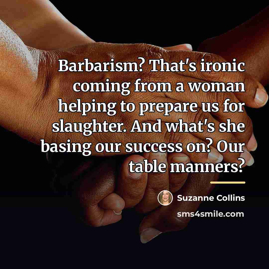 “Barbarism? That's ironic coming from a woman helping to prepare…” quote by Suzanne Collins