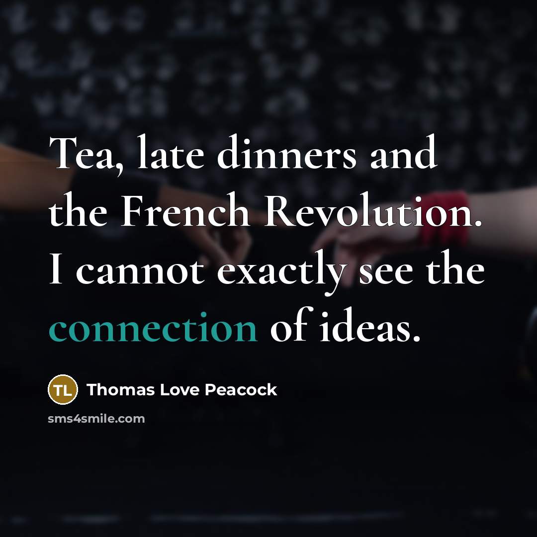 “Tea, late dinners and the French Revolution. I cannot exactly…” quote by Thomas Love Peacock