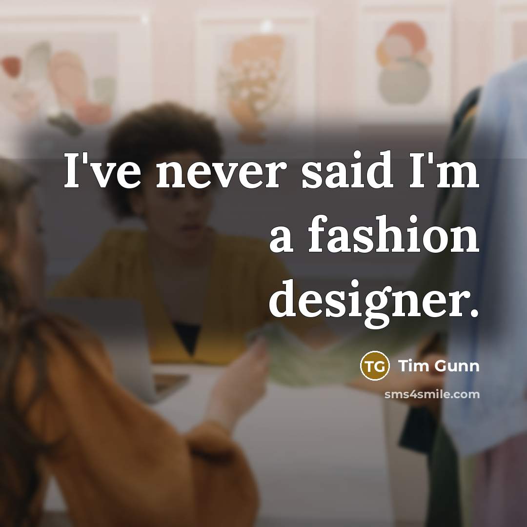 “I've never said I'm a fashion designer.…” quote by Tim Gunn
