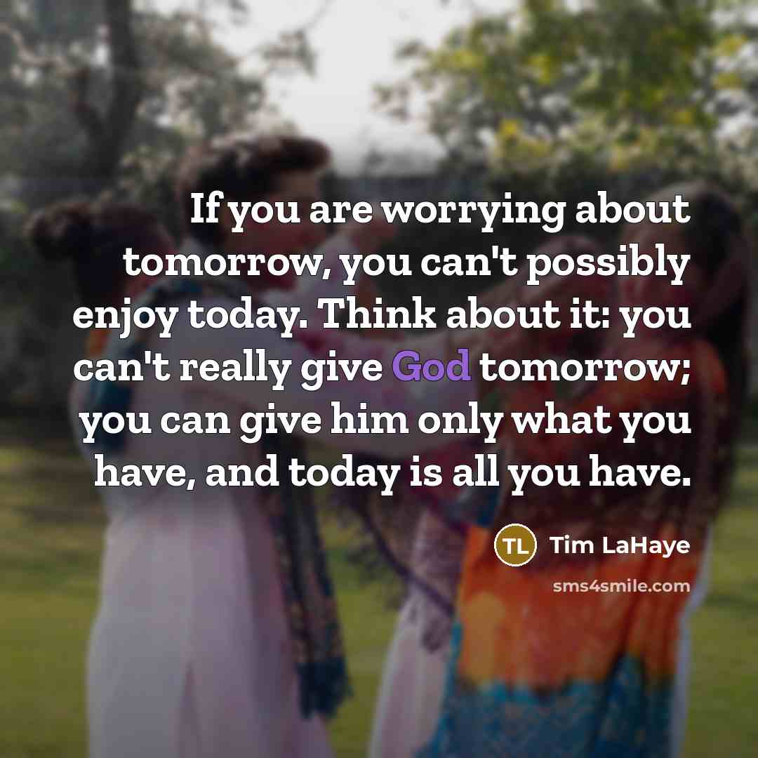 “If you are worrying about tomorrow, you can't possibly enjoy…” quote by Tim LaHaye