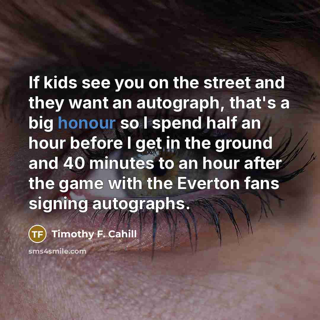 “If kids see you on the street and they want…” quote by Timothy F. Cahill