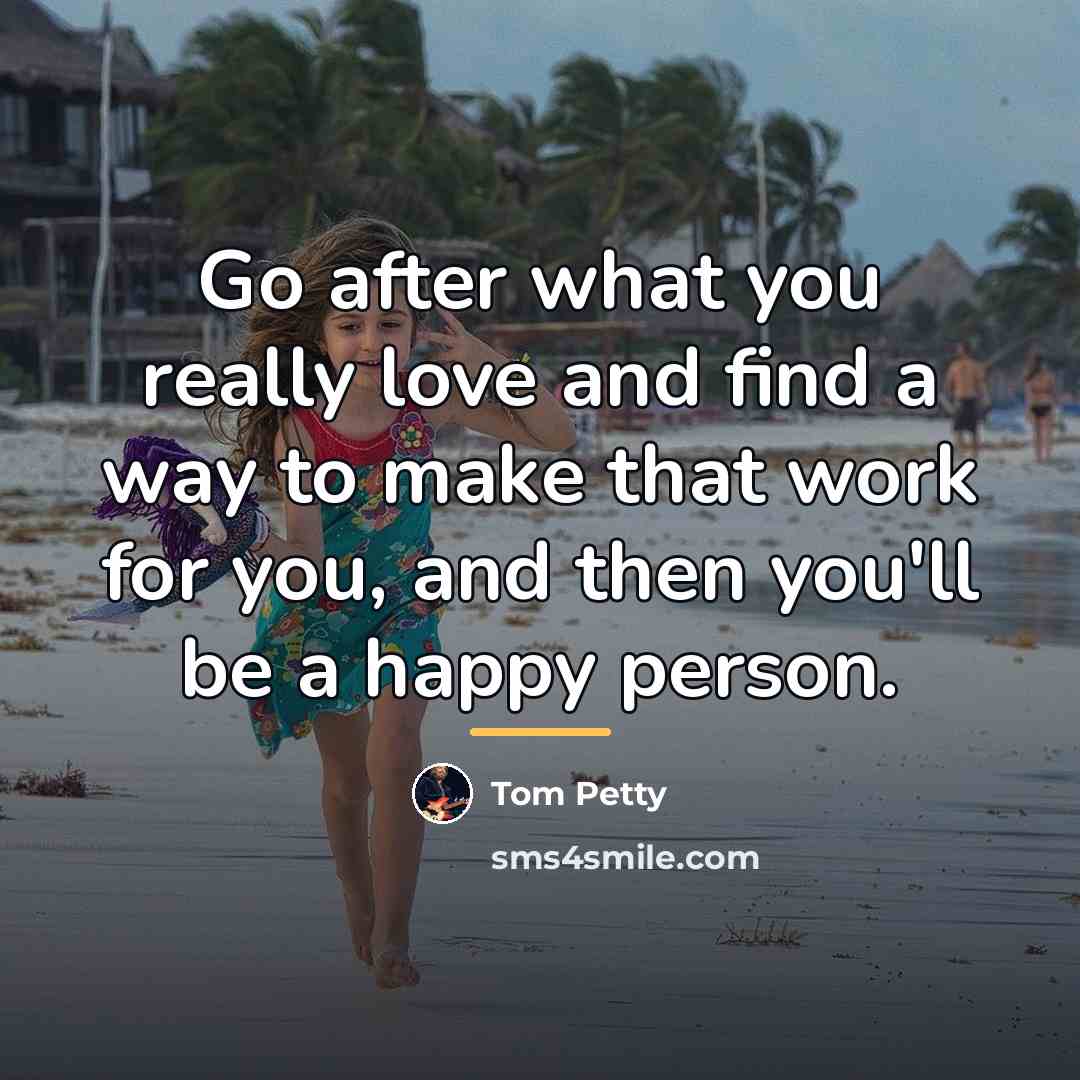 “Go after what you really love and find a way…” quote by Tom Petty