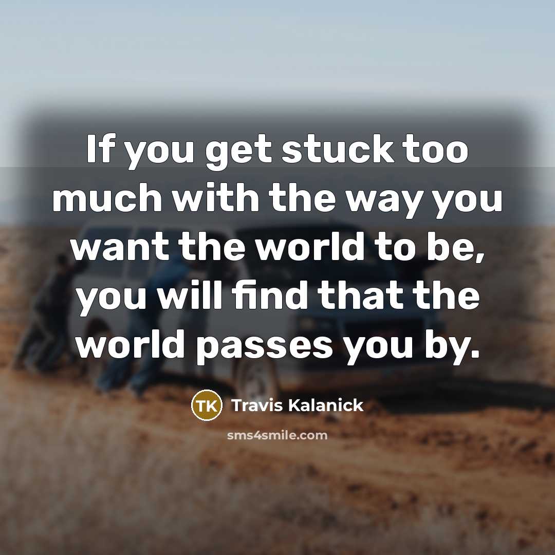 “If you get stuck too much with the way you…” quote by Travis Kalanick