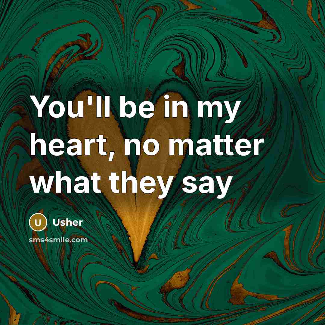 “You'll be in my heart, no matter what they say” quote by Usher