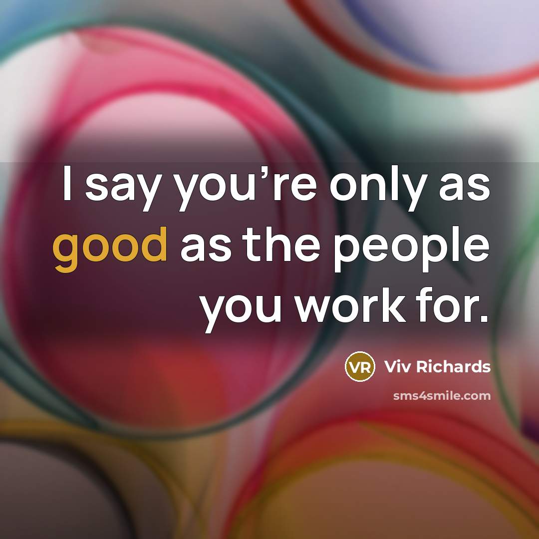 “I say you're only as good as the people you…” quote by Viv Richards