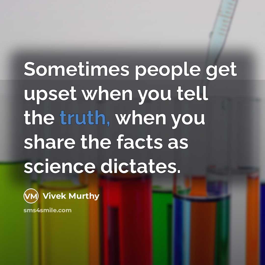 “Sometimes people get upset when you tell the truth, when…” quote by Vivek Murthy