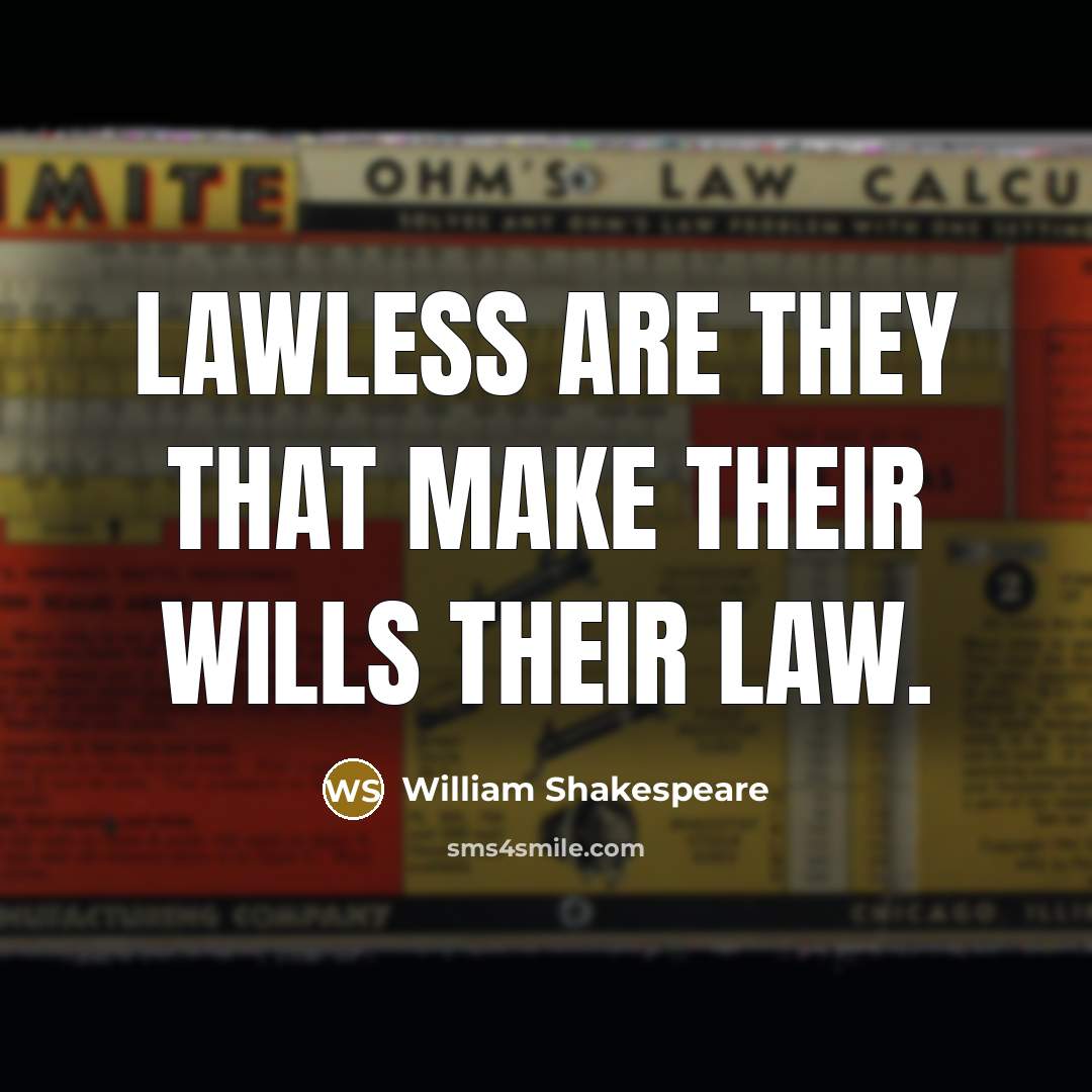“Lawless are they that make their wills their law.…” quote by William Shakespeare