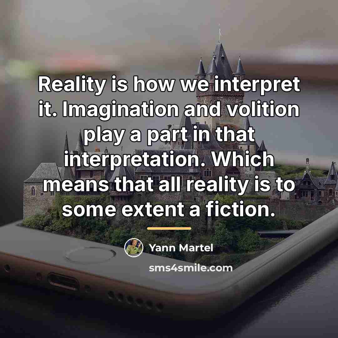 “Reality is how we interpret it. Imagination and volition play…” quote by Yann Martel