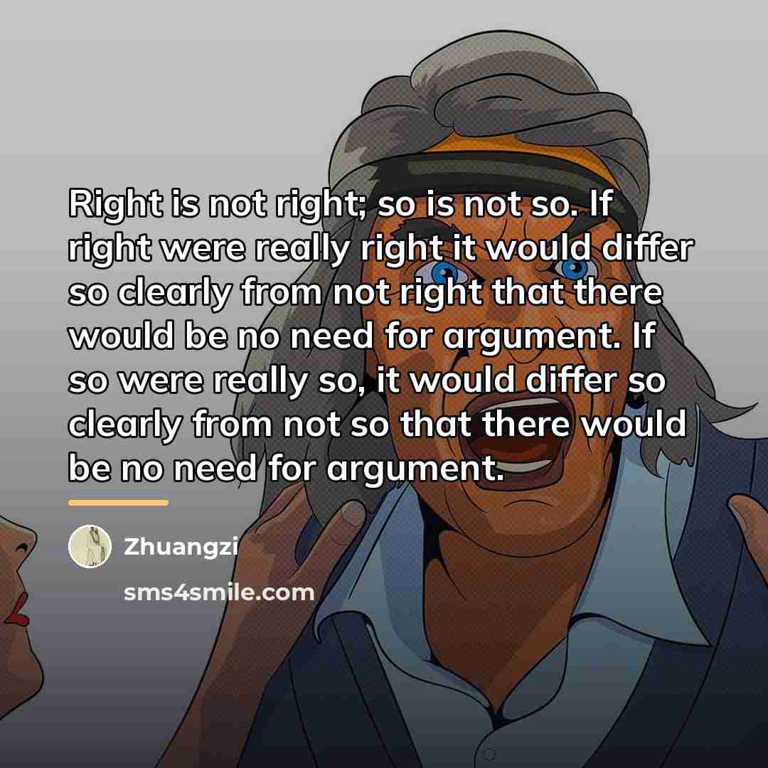 “Right is not right; so is not so. If right…” quote by Zhuangzi
