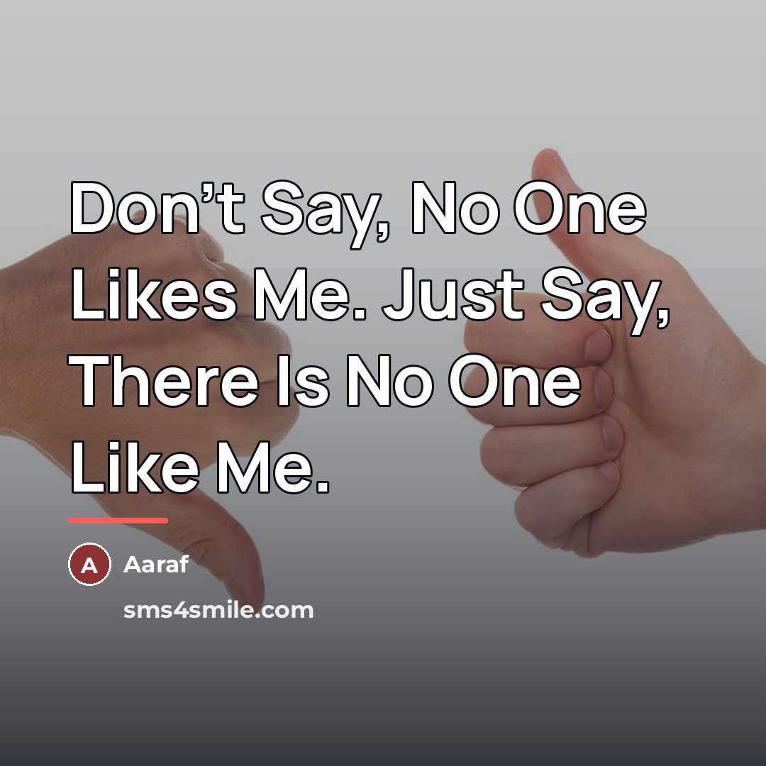 “Don't Say, No One Likes Me. Just Say, There Is…” quote by Aaraf