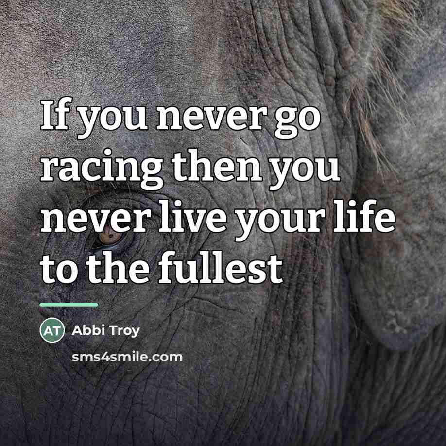“If you never go racing then you never live your…” quote by Abbi Troy