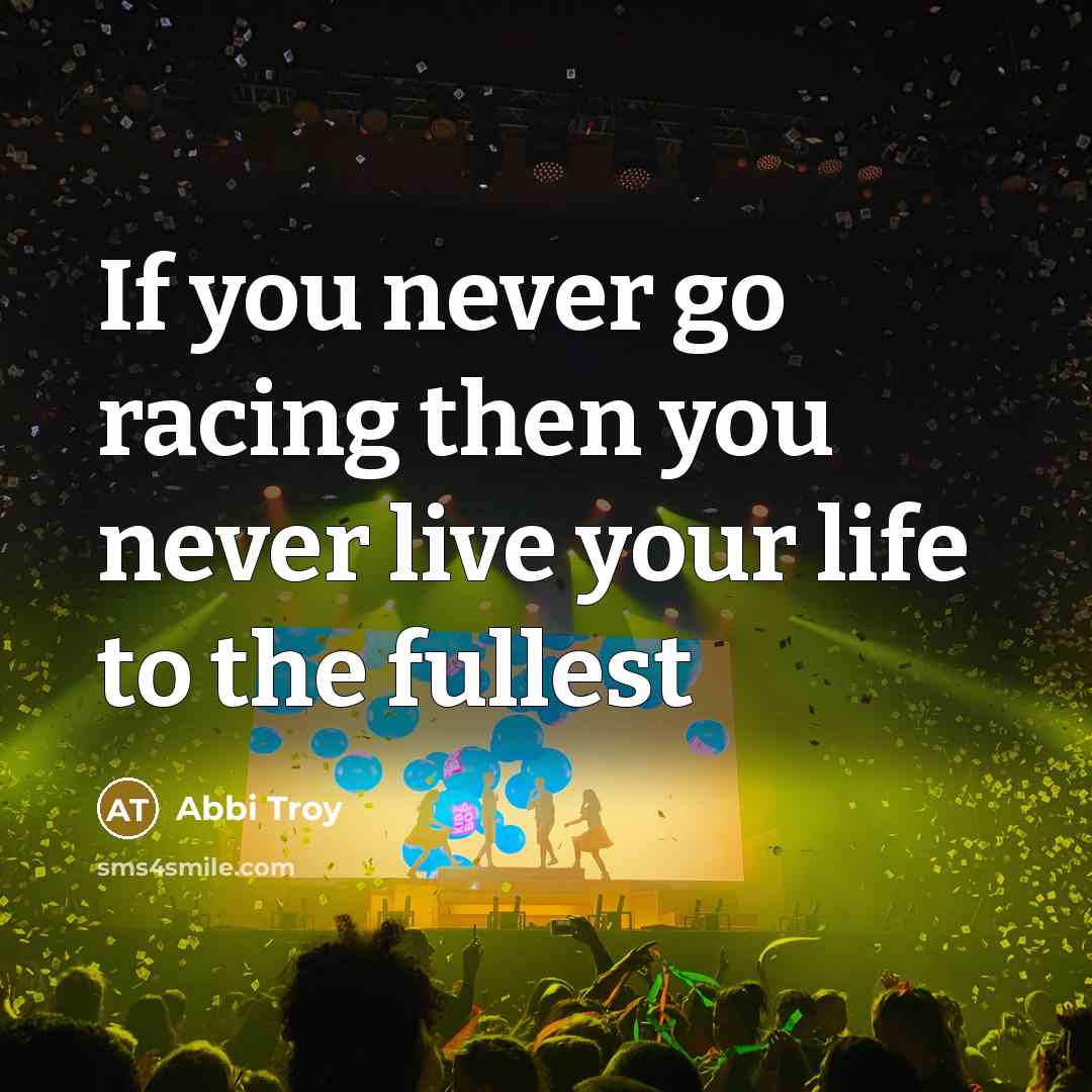 “If you never go racing then you never live your life to the fullest” quote by Abbi Troy