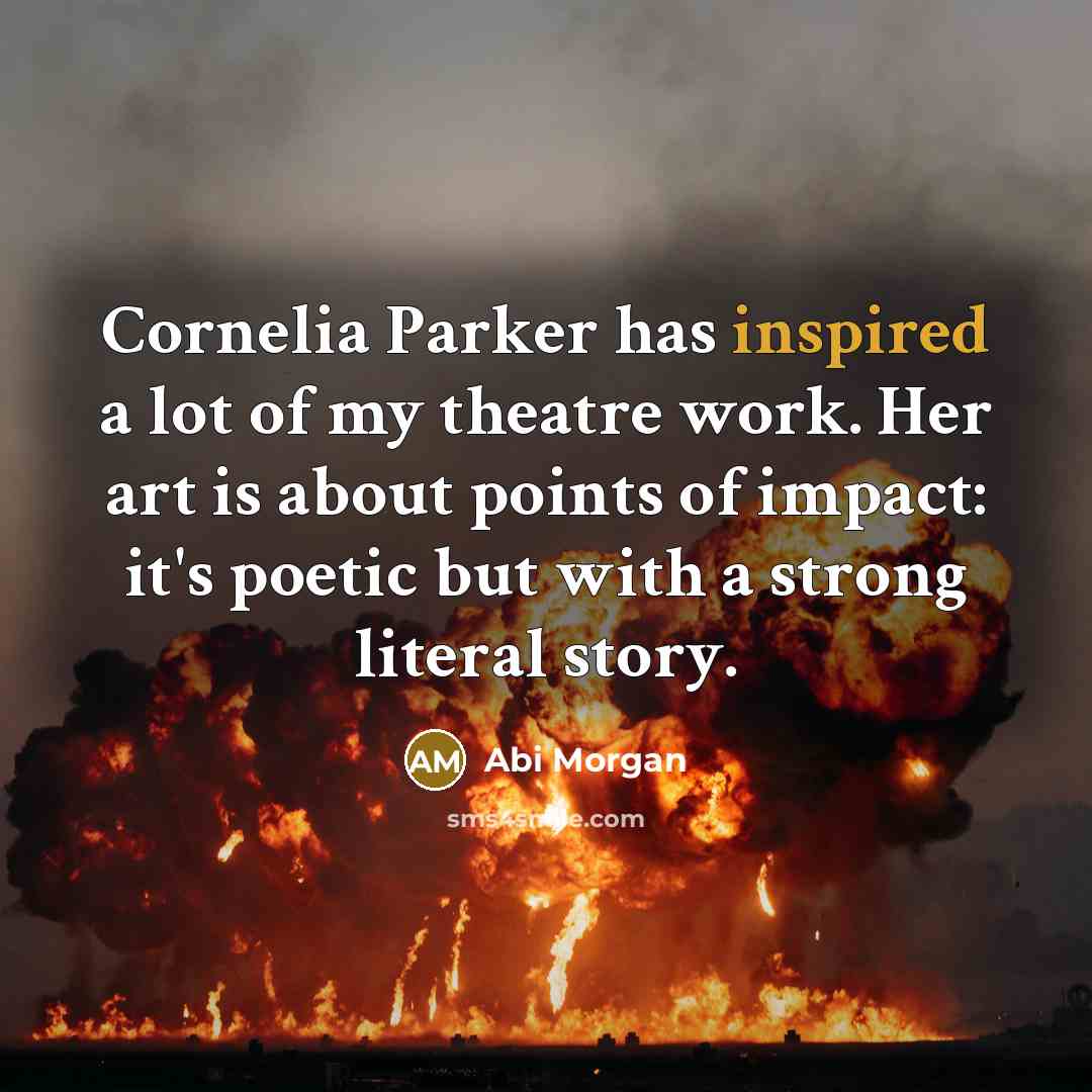 “Cornelia Parker has inspired a lot of my theatre work.…” quote by Abi Morgan