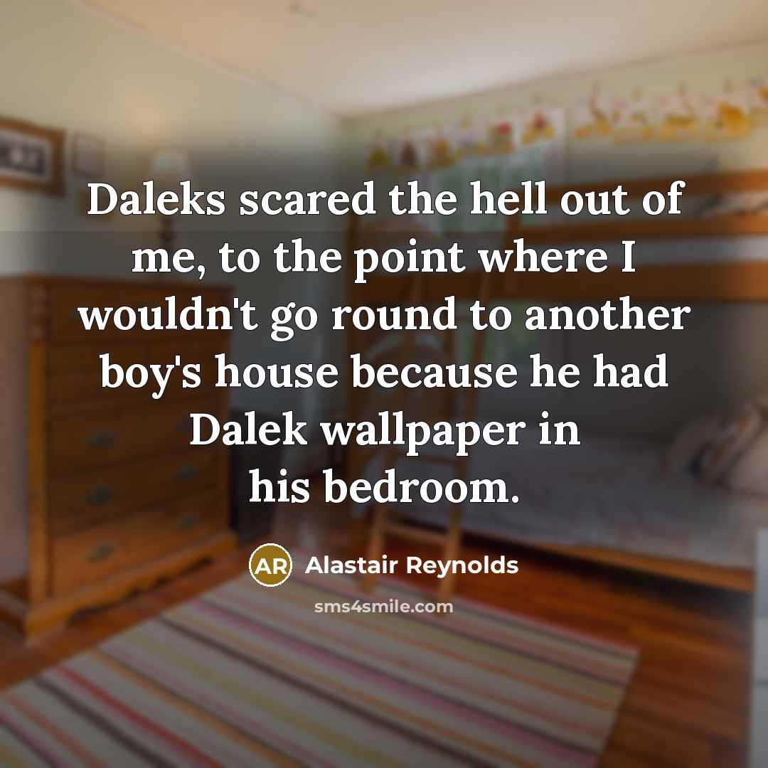 “Daleks scared the hell out of me, to the point…” quote by Alastair Reynolds