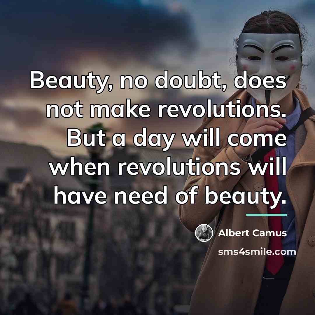 “Beauty, no doubt, does not make revolutions. But a day…” quote by Albert Camus
