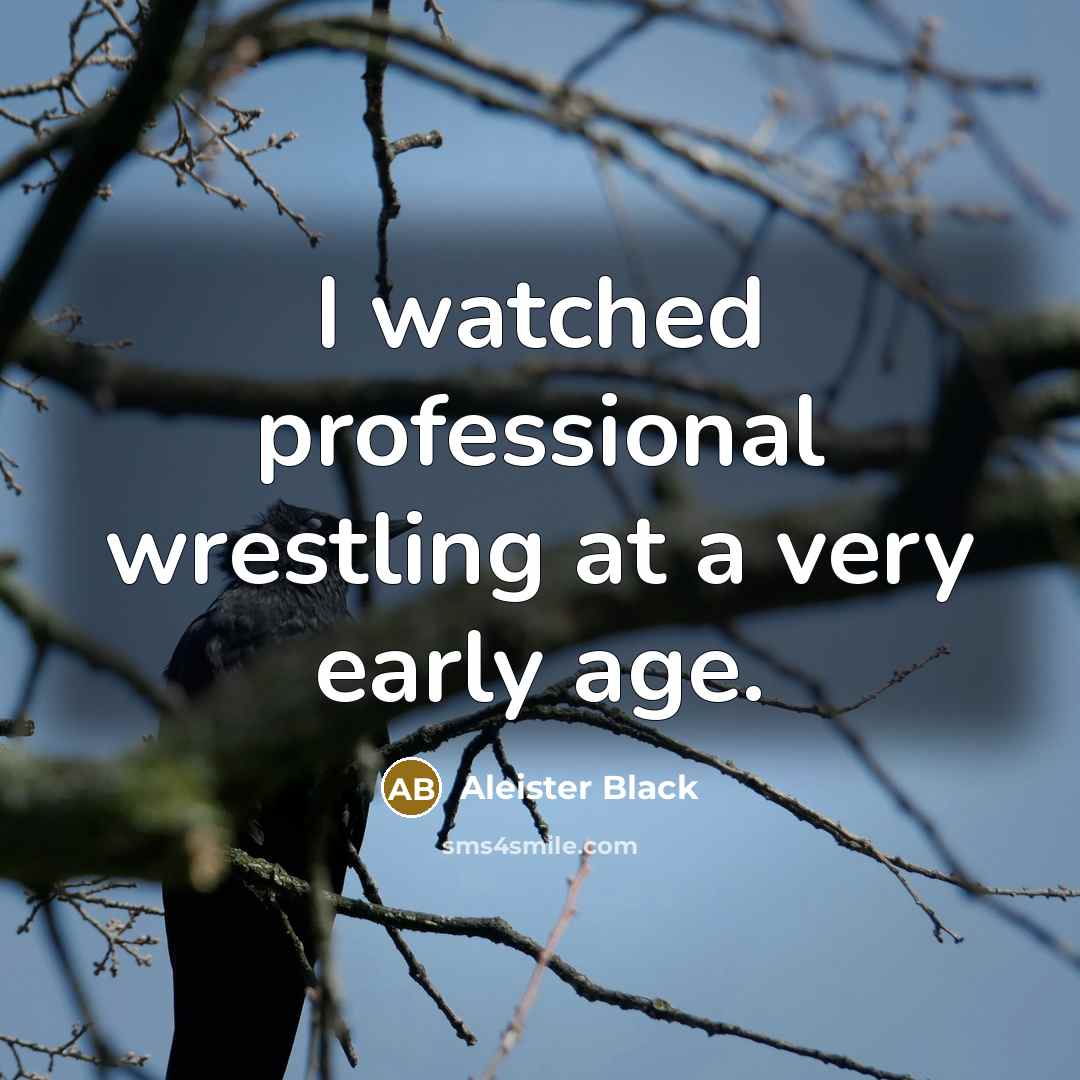 “I watched professional wrestling at a very early age.…” quote by Aleister Black
