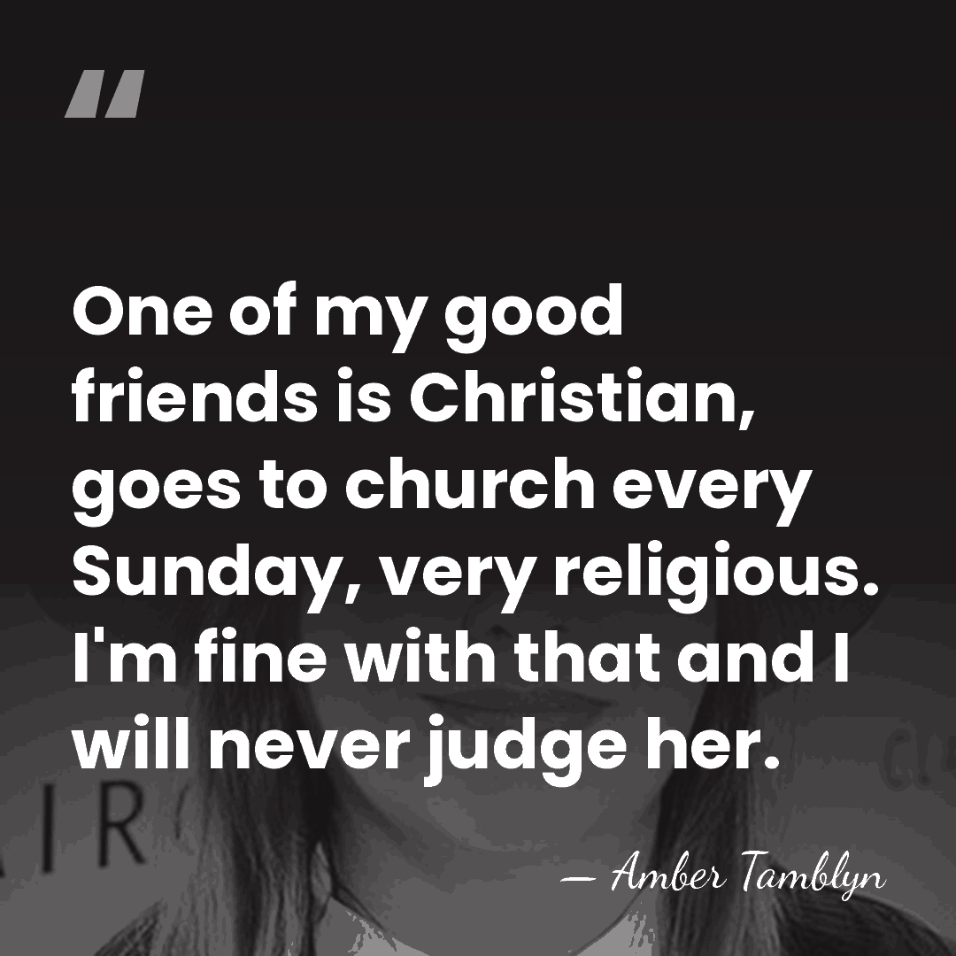 One of my good friends is Christian, goes to church every Sunday,&hellip; - Amber Tamblyn