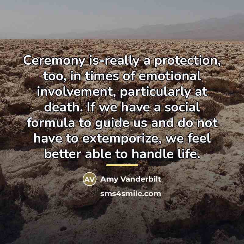 “Ceremony is-really a protection, too, in times of emotional involvement,…” quote by Amy Vanderbilt