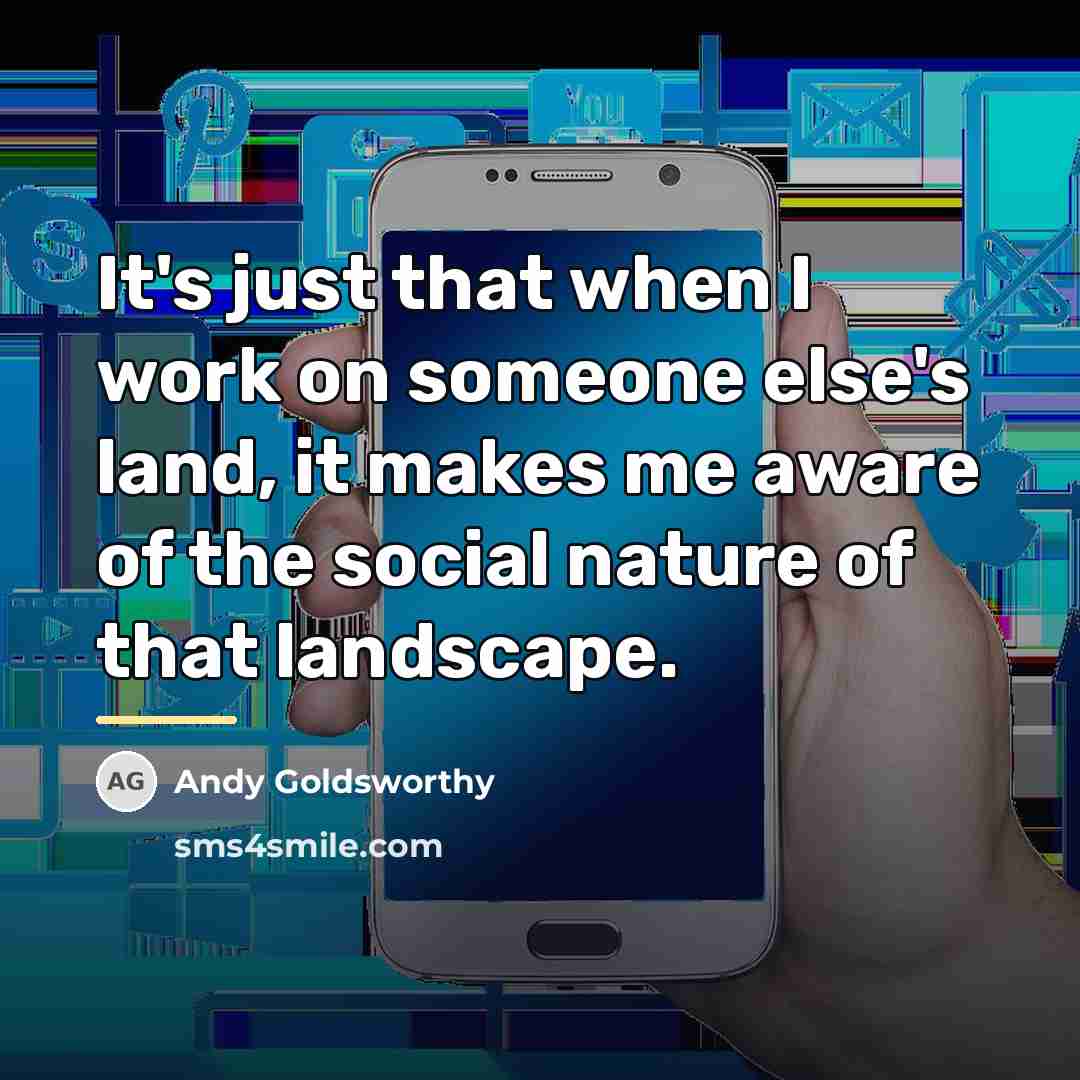 “It's just that when I work on someone else's land,…” quote by Andy Goldsworthy