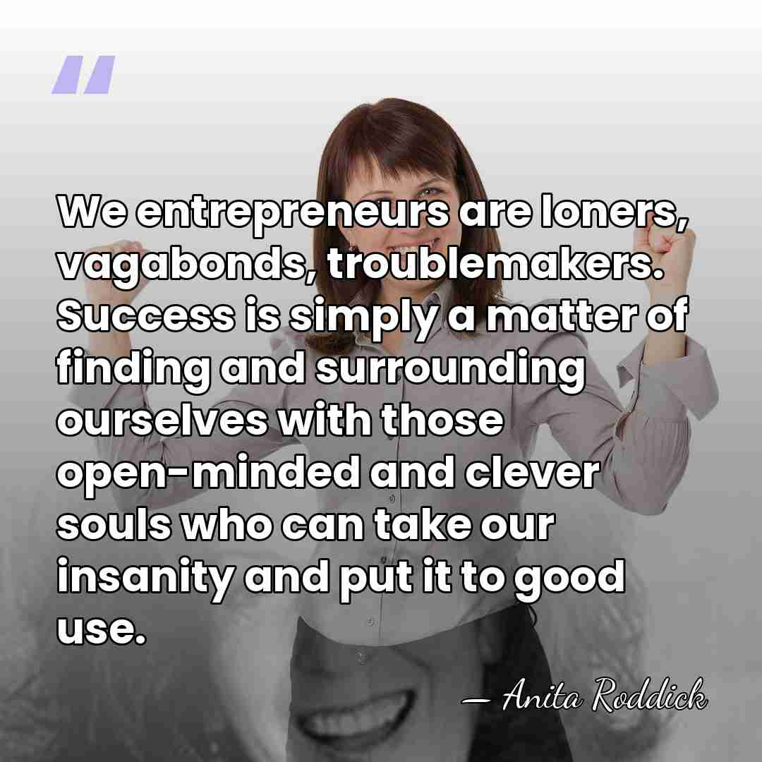 We entrepreneurs are loners, vagabonds, troublemakers. Success is simply a matter of&hellip; - Anita Roddick