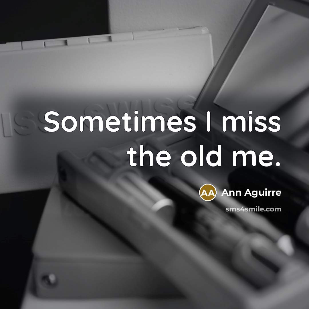 “Sometimes I miss the old me.…” quote by Ann Aguirre