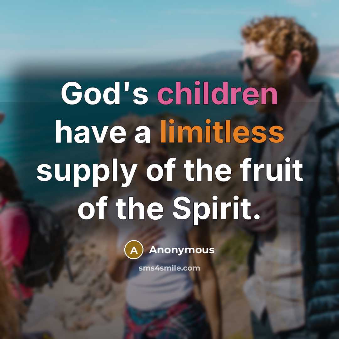 “God's children have a limitless supply of the fruit of the Spirit.” quote by Anonymous
