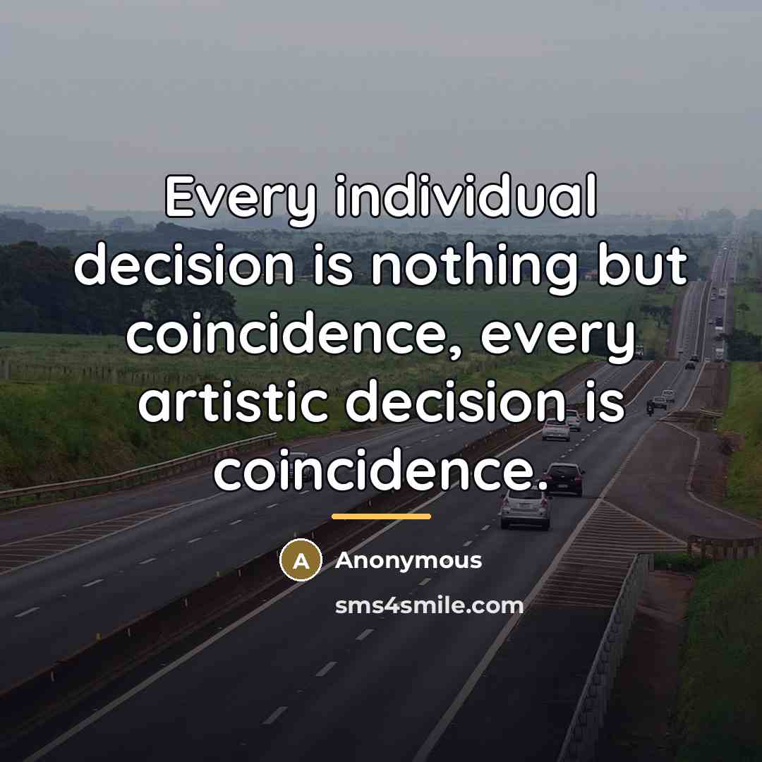 “Every individual decision is nothing but coincidence, every artistic decision…” quote by Anonymous