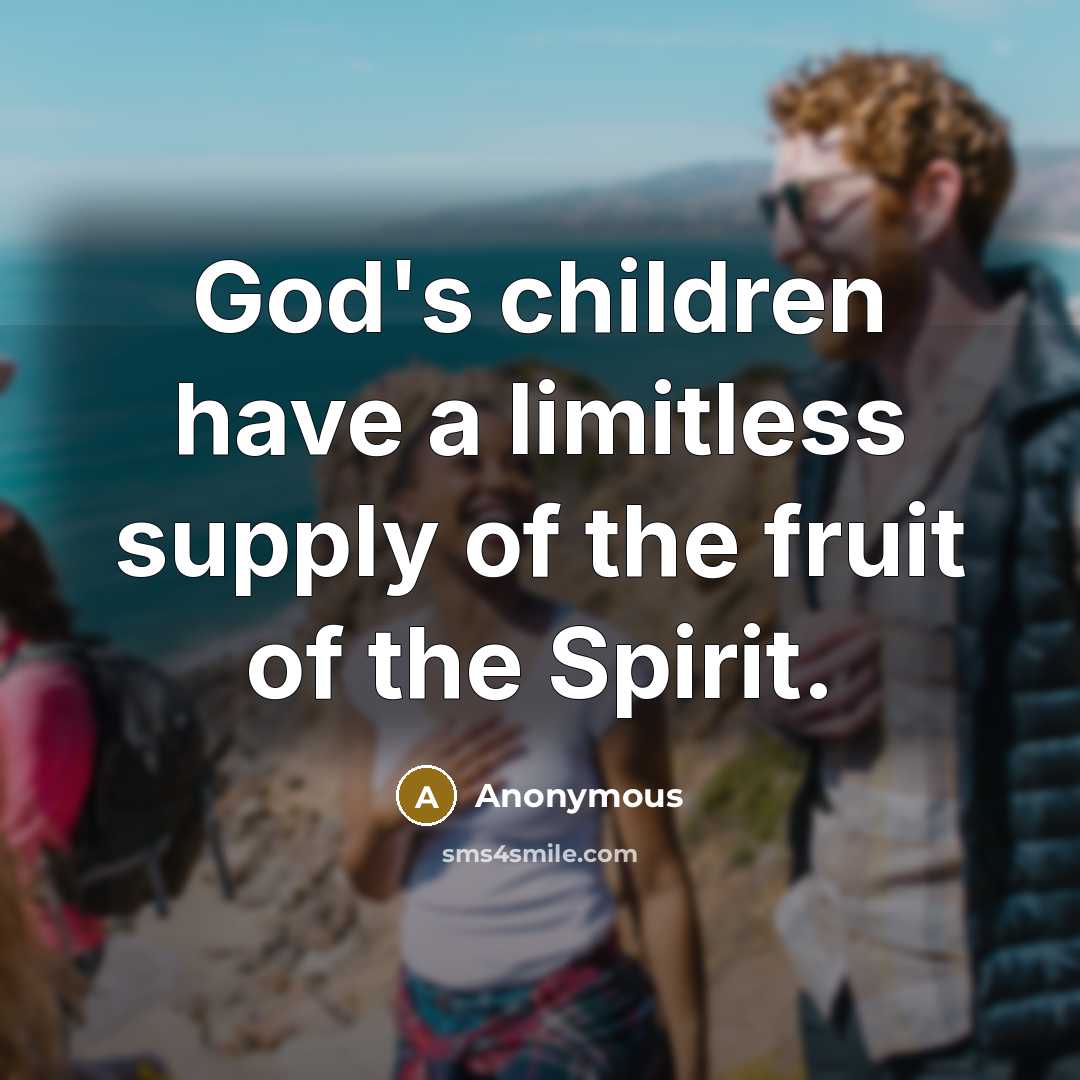 “God's children have a limitless supply of the fruit of…” quote by Anonymous