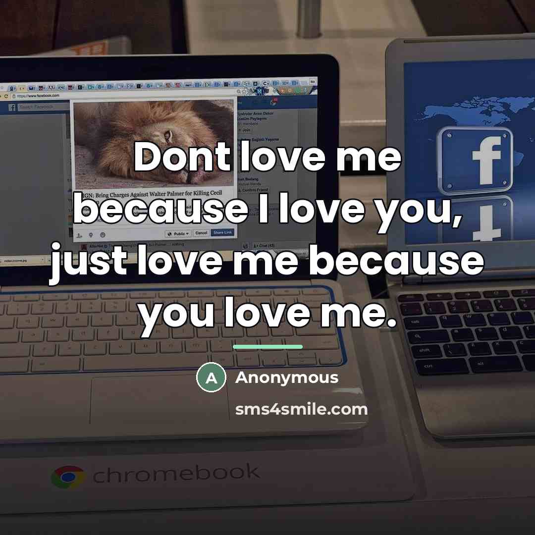 “Dont love me because I love you, just love me…” quote by Anonymous