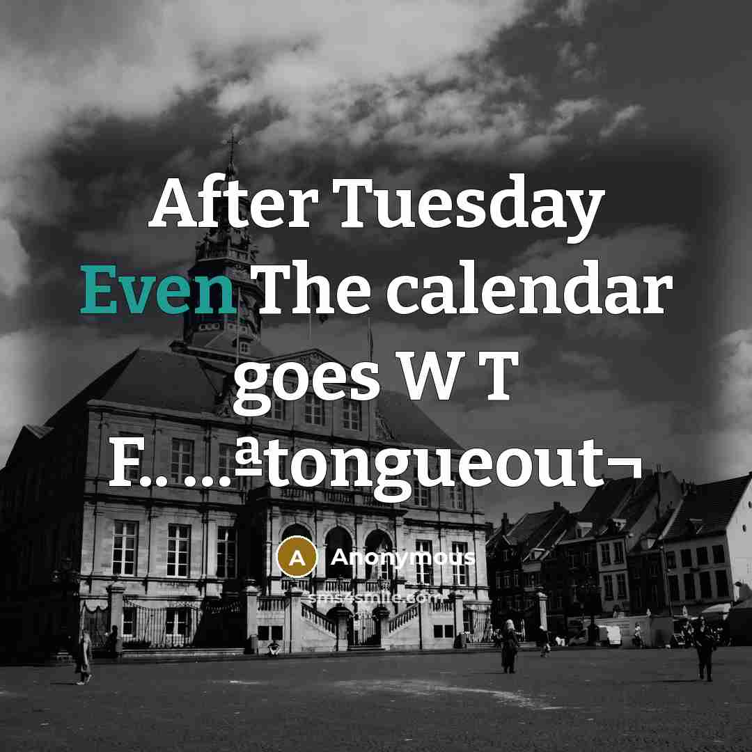 “After Tuesday Even The calendar goes W T F.. ....ªtongueout¬…” quote by Anonymous