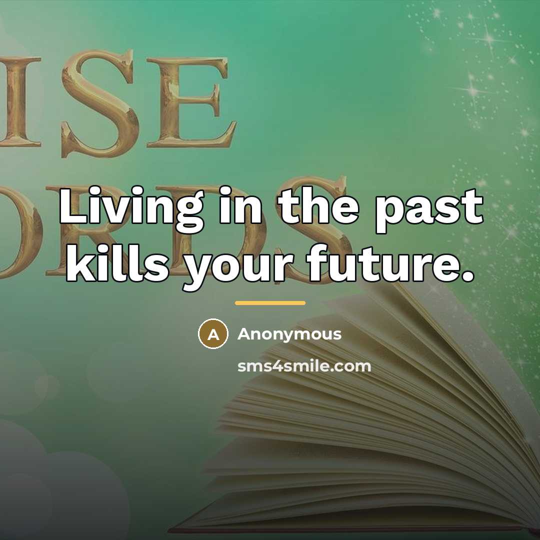 “Living in the past kills your future.…” quote by Anonymous