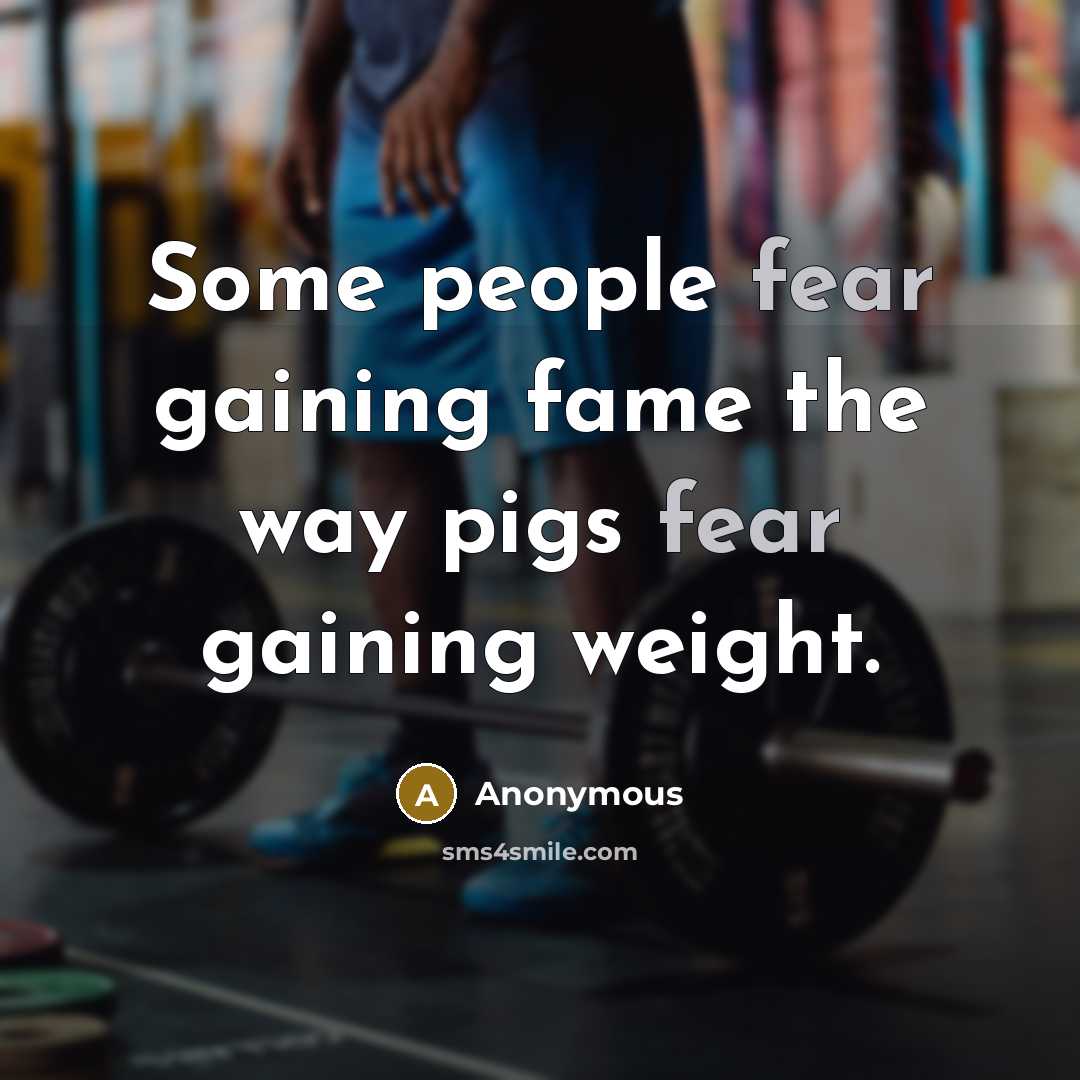 “Some people fear gaining fame the way pigs fear gaining weight.” quote by Anonymous
