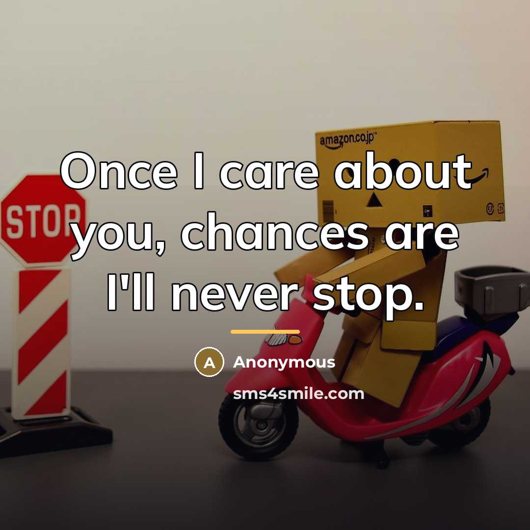 “Once I care about you, chances are I'll never stop.…” quote by Anonymous