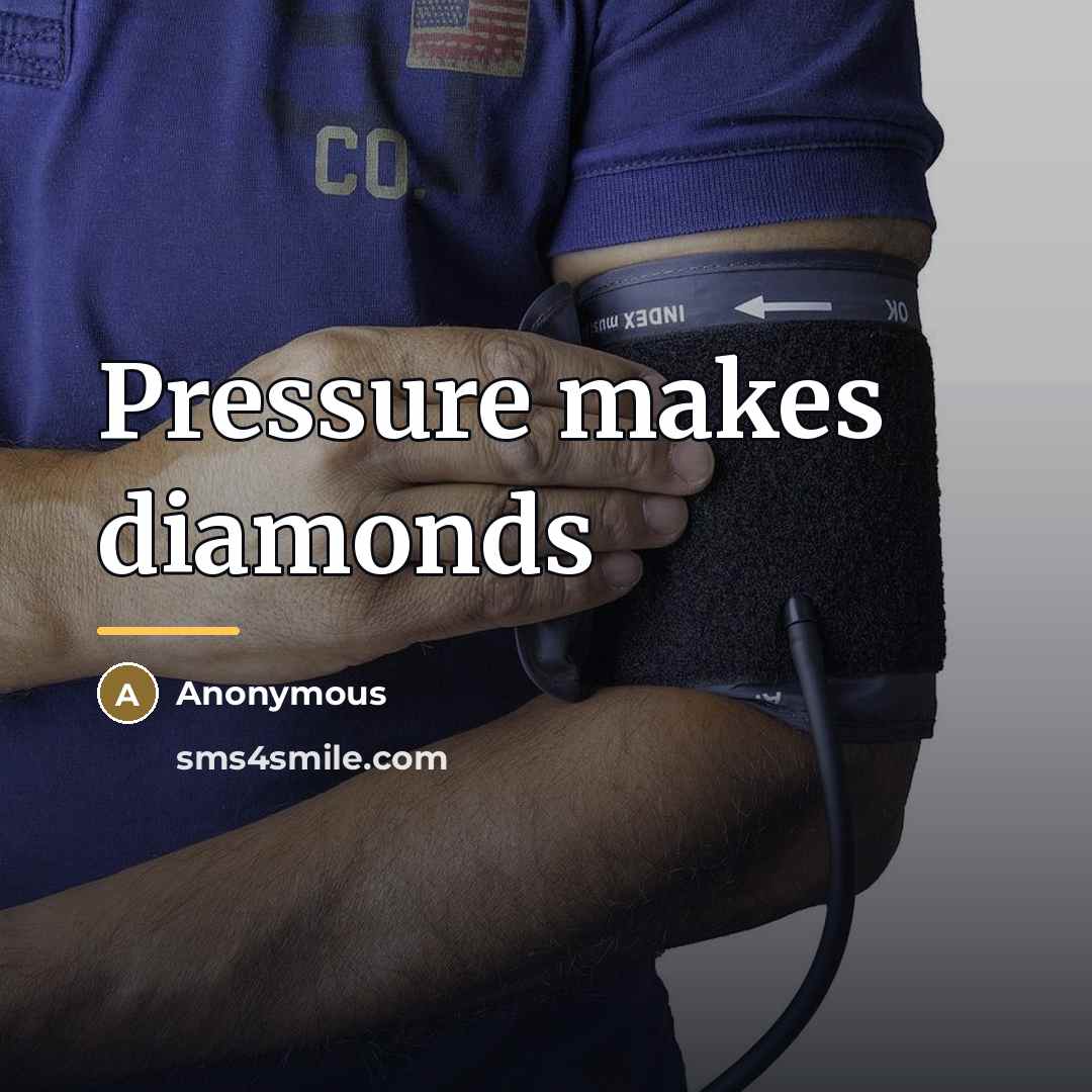 “Pressure makes diamonds…” quote by Anonymous