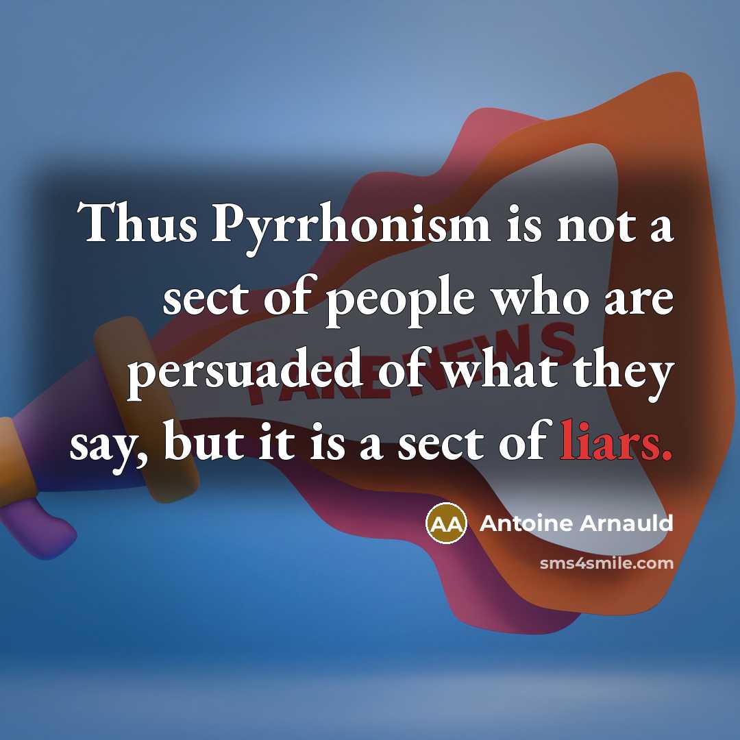 “Thus Pyrrhonism is not a sect of people who are…” quote by Antoine Arnauld