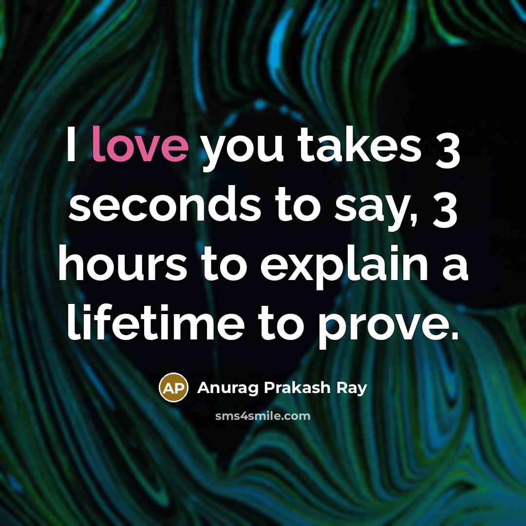 “I love you takes 3 seconds to say, 3 hours…” quote by Anurag Prakash Ray