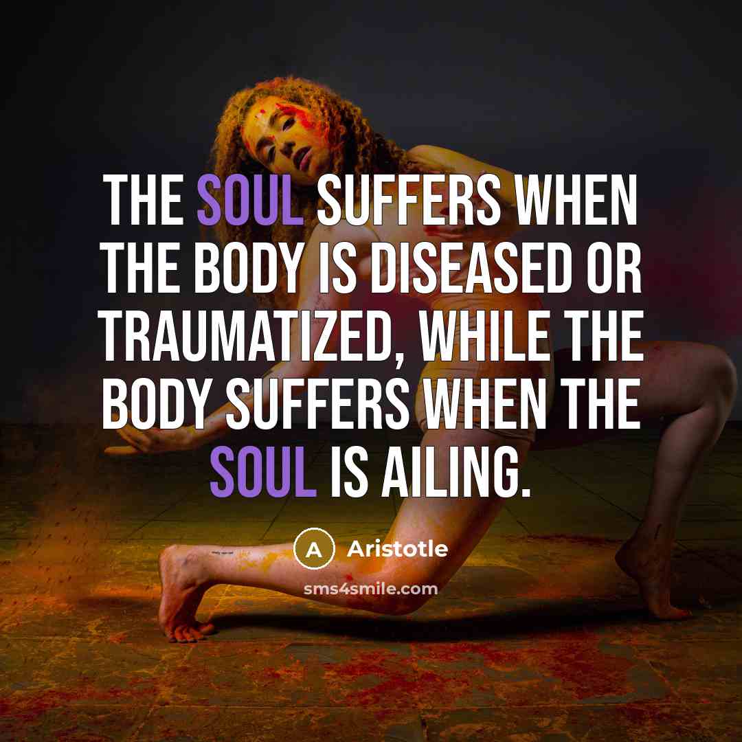 “The soul suffers when the body is diseased or traumatized,…” quote by Aristotle