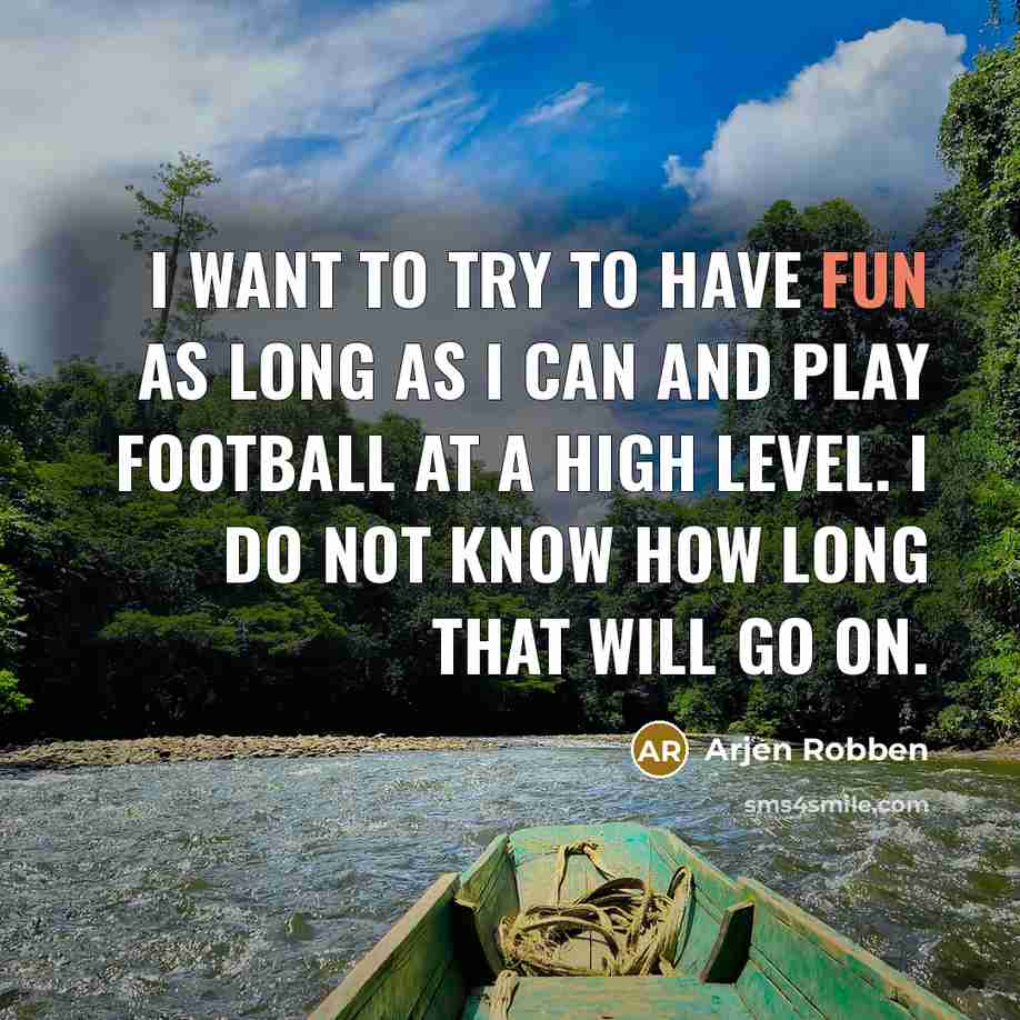 “I want to try to have fun as long as…” quote by Arjen Robben
