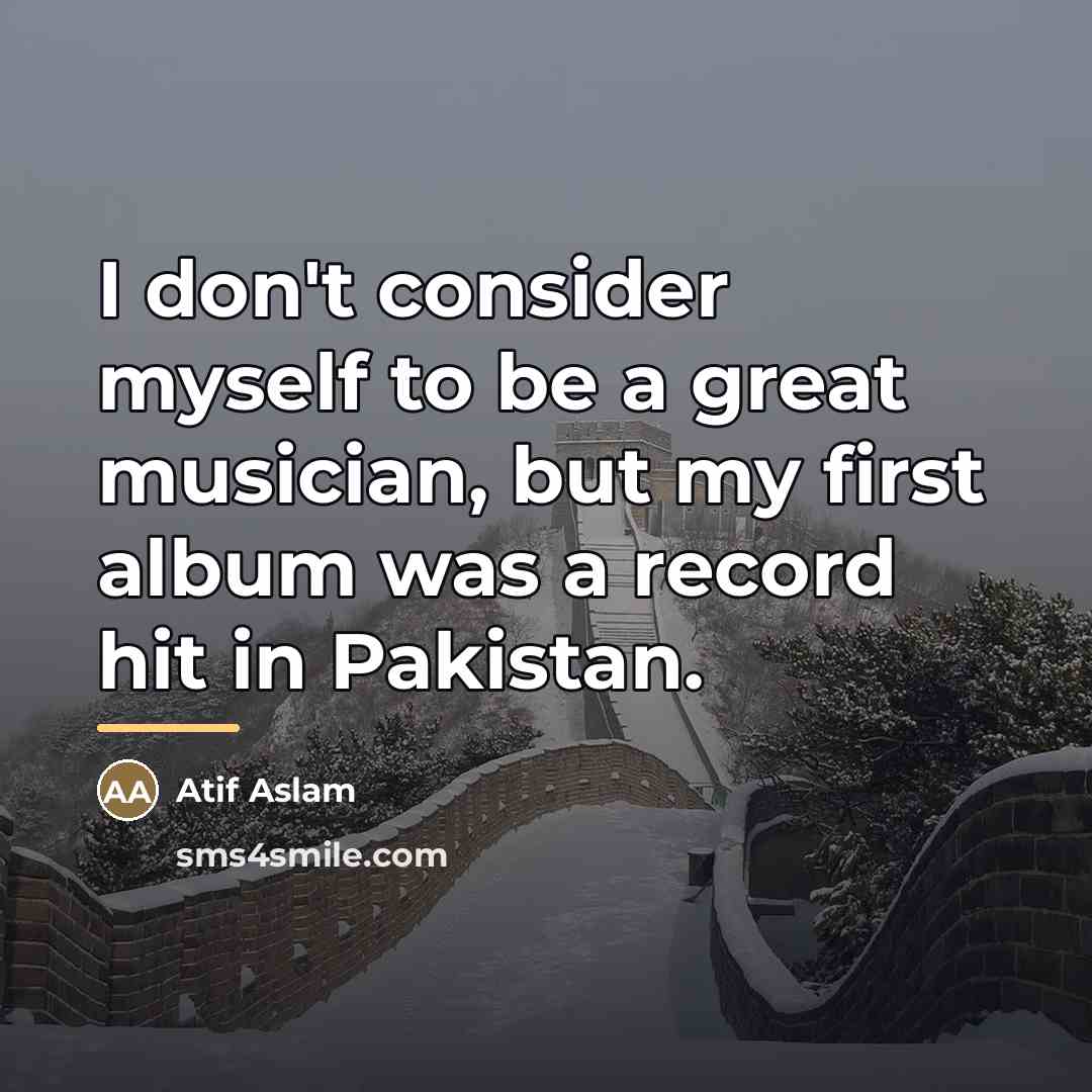 “I don't consider myself to be a great musician, but…” quote by Atif Aslam