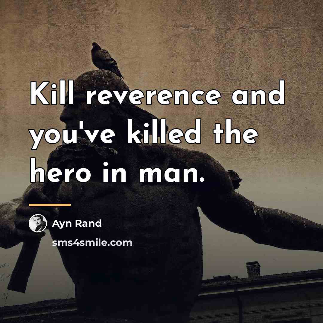 “Kill reverence and you've killed the hero in man.…” quote by Ayn Rand