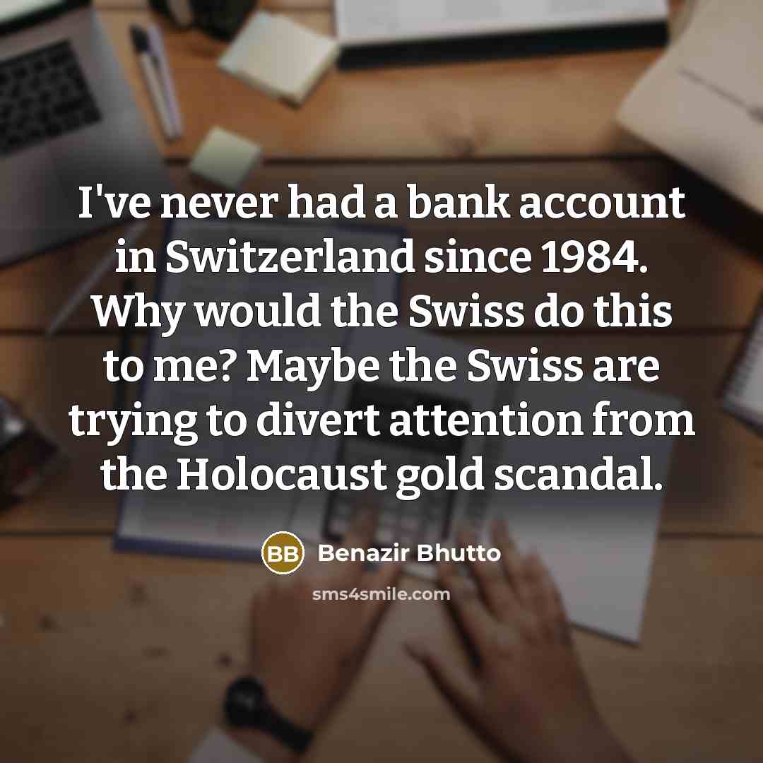 “I've never had a bank account in Switzerland since 1984.…” quote by Benazir Bhutto