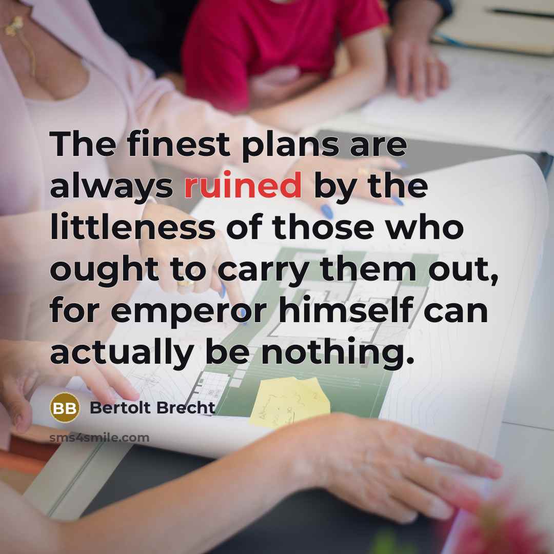 “The finest plans are always ruined by the littleness of…” quote by Bertolt Brecht